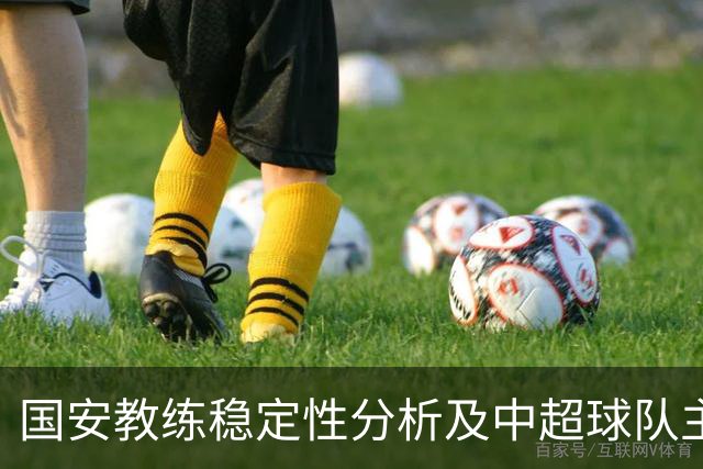 国安教练稳定性分析及中超球队主帅现状评估